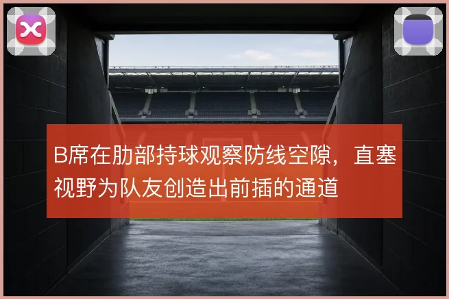 B席在肋部持球观察防线空隙,直塞视野为队友创造出前插的通道