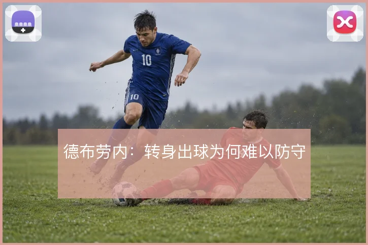 德布劳内:转身出球为何难以防守