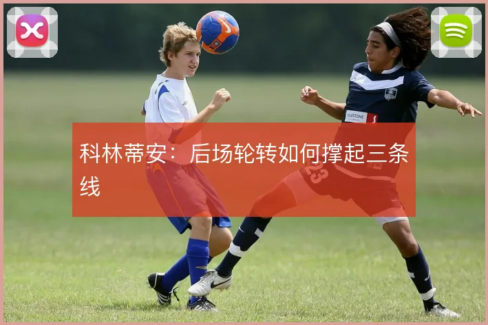 科林蒂安:后场轮转如何撑起三条线