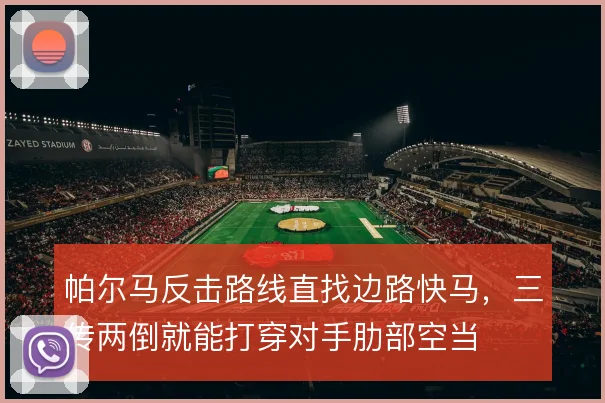 帕尔马反击路线直找边路快马,三传两倒就能打穿对手肋部空当