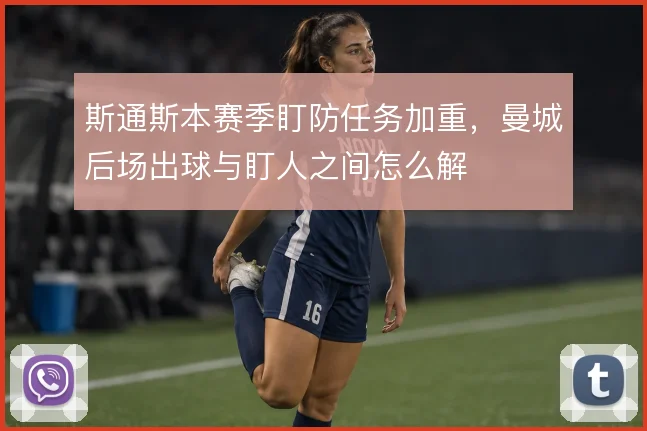 斯通斯本赛季盯防任务加重，曼城后场出球与盯人之间怎么解