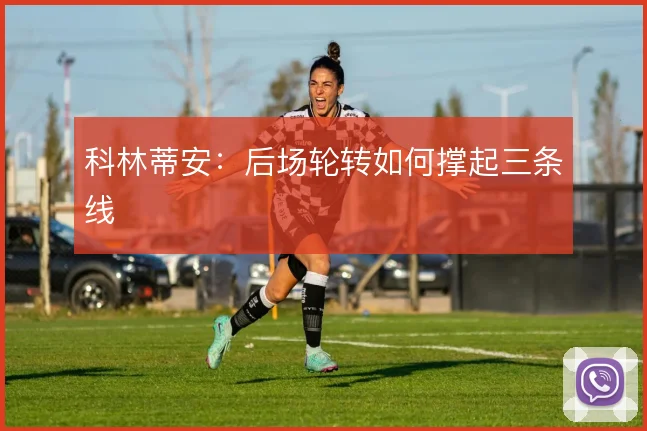 科林蒂安:后场轮转如何撑起三条线